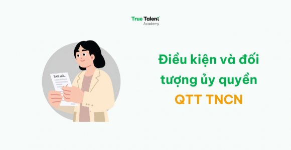 Đối tượng và điều kiện ủy quyền Quyết toán thuế TNCN 2025