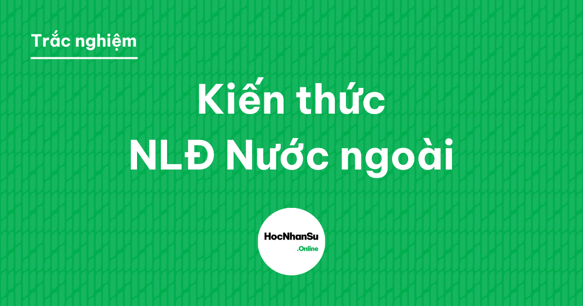 Trắc nghiệm Kiến thức NLĐ nước ngoài